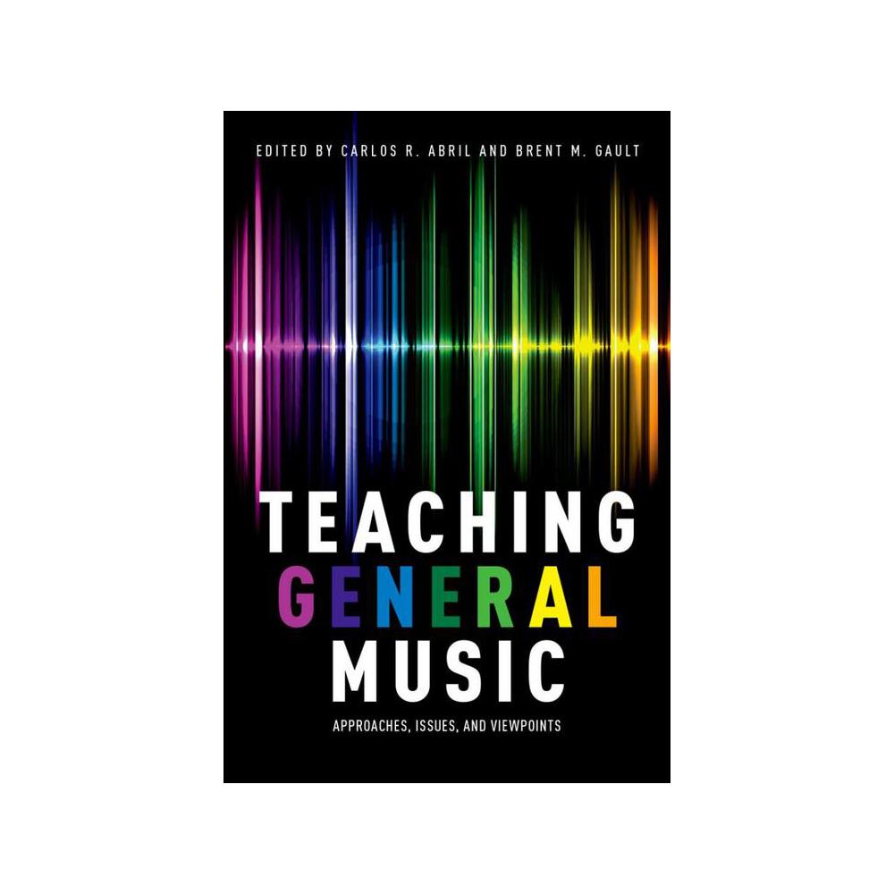 Abril, Teaching General Music: Approaches, Issues, and Viewpoints, 9780199328109, Oxford University Press, Incorporated, 1st, Music, Books, 878640